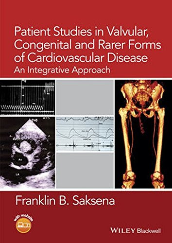 Patient Studies in Valvular, Congenital and Rarer Forms of Cardiovascular Disease: An Integrative Approach, by Franklin B. Saksena