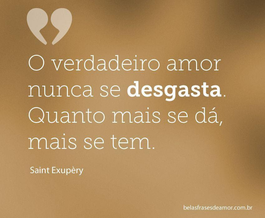 "O verdadeiro amor nunca se desgasta. Quanto mais se dá ...