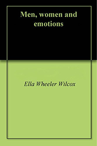 Men, women and emotions, by Ella Wheeler Wilcox