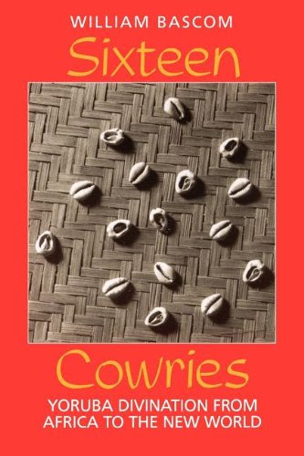 Sixteen Cowries: Yoruba Divination from Africa to the New World, by William W. Bascom