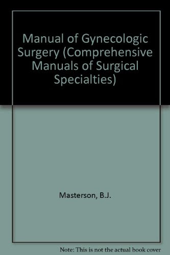 Manual of Gynecologic Surgery (Comprehensive Manuals of Surgical Specialties), by B.J. Masterson
