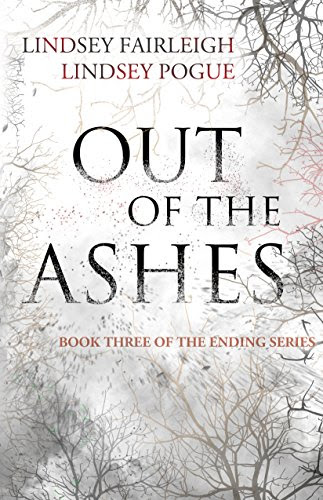 Out Of The Ashes (The Ending Series, #3), by Lindsey Fairleigh, Lindsey Pogue