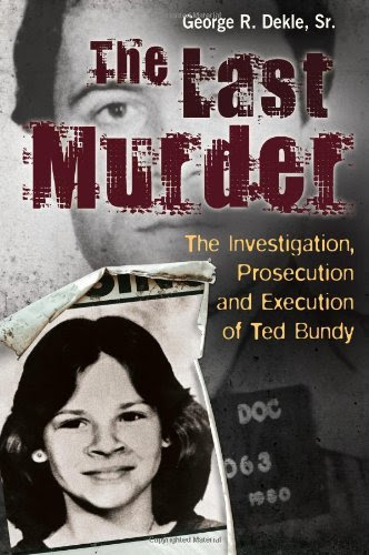 The Last Murder: The Investigation, Prosecution, and Execution of Ted Bundy
