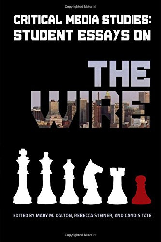 Critical Media Studies: Student Essays on THE WIRE (Volume 1), by Mary M. Dalton