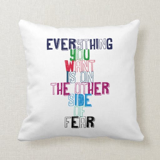 Everything You want is on the other side of fear Pillows from Zazzle.