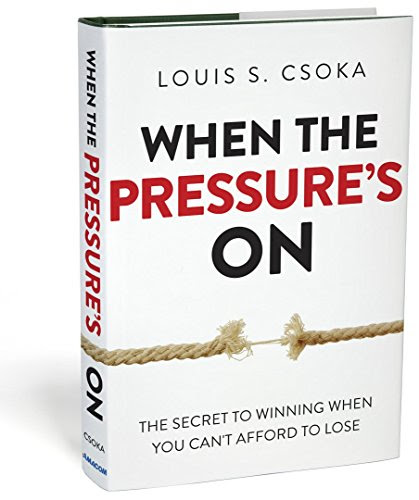 When the Pressure's On: The Secret to Winning When You Can't Afford to Lose