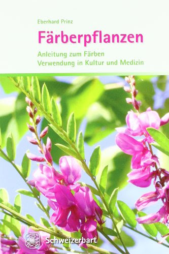  Färberpflanzen: Anleitung zum Färben, Verwendung in Kultur und Medizin