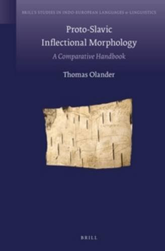 Proto-Slavic Inflectional Morphology: A Comparative Handbook (Brill's Studies in Indo-European Languages & Linguistics)By Thomas Olander
