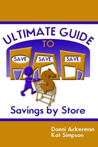 The Ultimate Guide to Savings , by Store: Saving Money Sourcing, by Kat Simpson, Danni Ackerman