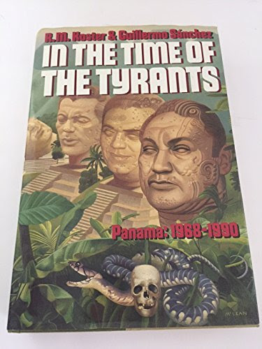 In the Time of the Tyrants: Panama, 1968-1990, by R. M. Koster, Guillermo Sanchez