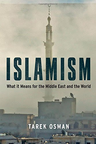 Islamism: What it Means for the Middle East and the World, by Tarek Osman Islamism: What it Means for the Middle East and the World, by Tarek Osman
