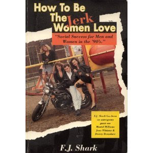 How to Be the Jerk Women LoveBy F.J.Shark