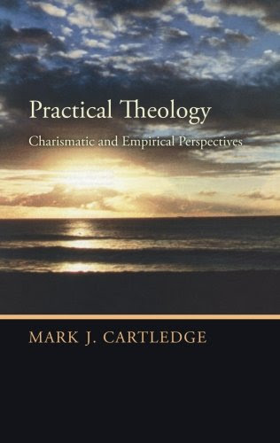 Practical Theology: Charismatic and Empirical Perspectives, by Mark J. Cartledge