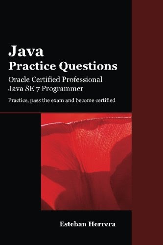 Java Practice Questions: Oracle Certified Professional, Java SE 7 Programmer (OCPJP), by Esteban Herrera
