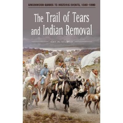 The Trail Of Tears And Indian Removal By Amy H Sturgis