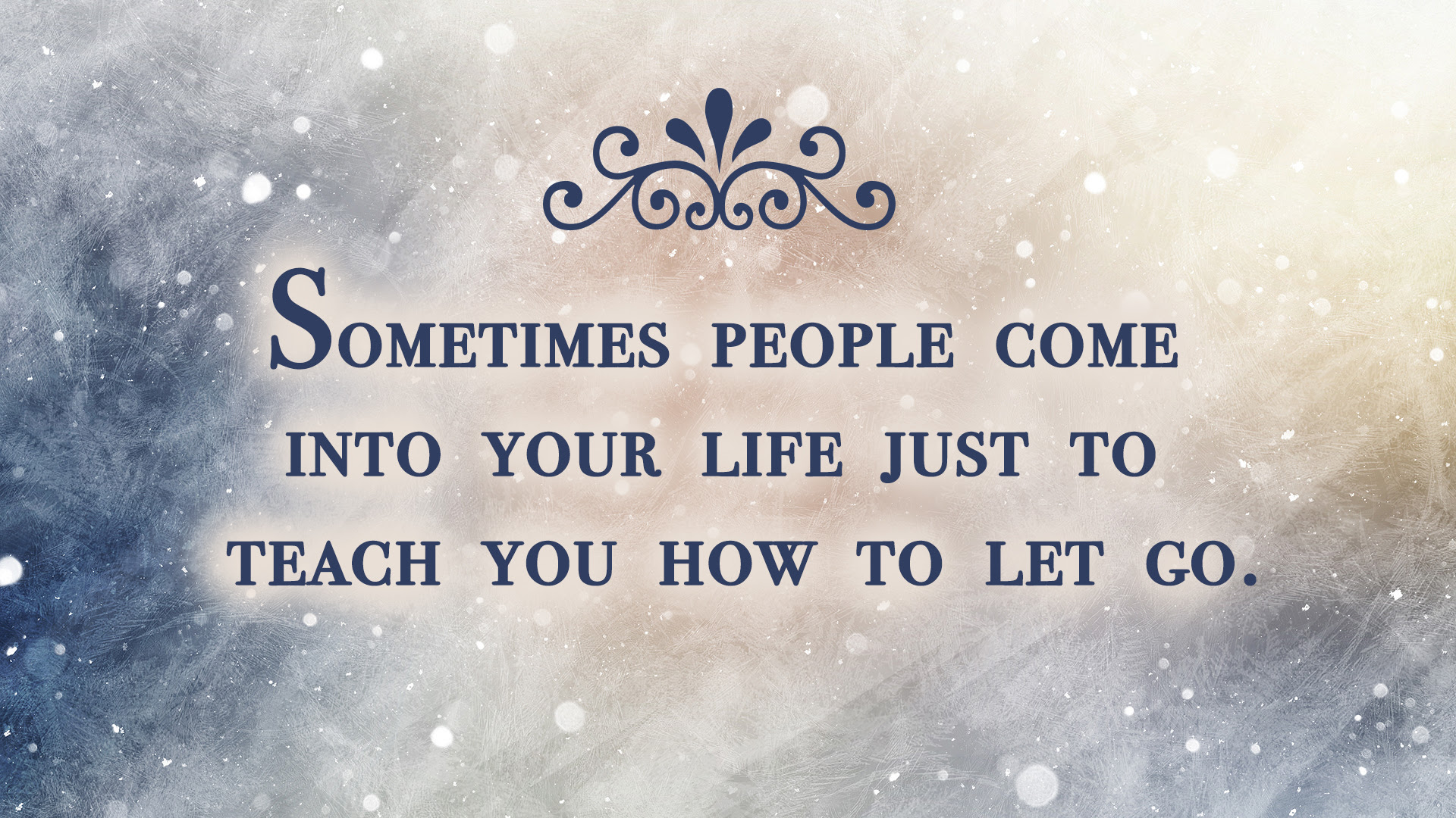 Sometimes people e into your life just to teach you how to let go