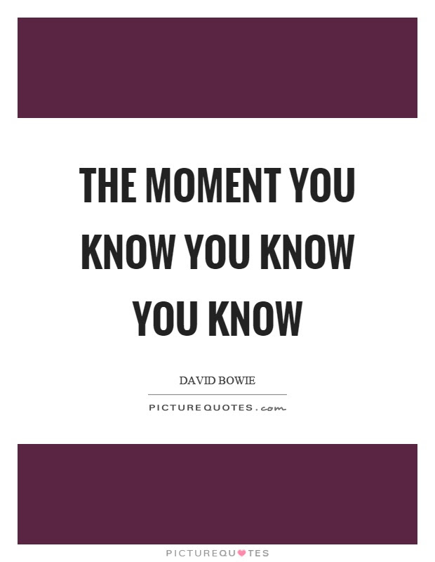 The Moment You Know You Know You Know Picture Quotes