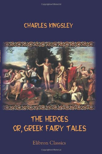 The Heroes; or, Greek Fairy Tales: For My Children, by Charles Kingsley