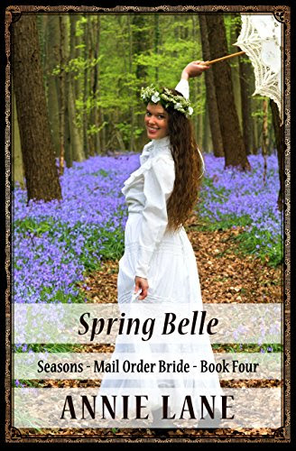 Mail Order Bride - Spring Belle: Clean Sweet Western Cowboy Romance (Seasons Mail Order Brides Book 4), by Annie Lane