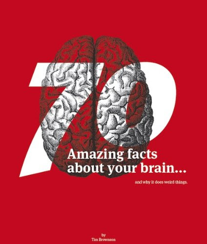 70 Amazing Facts About Your Brain - And Why It Does Weird Things, by Tim Brownson