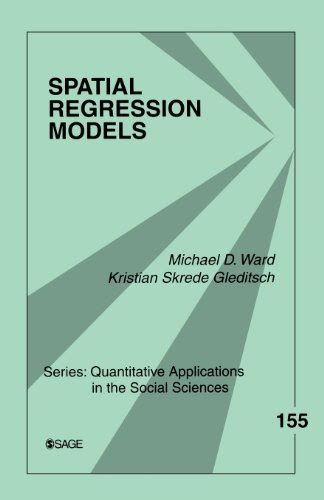 Spatial Regression Models (Quantitative Applications in the Social Sciences), by Michael D. Ward, Kristian Skrede Gleditsch