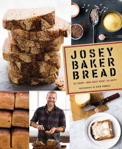 Josey Baker Bread: Get Baking - Make Awesome Bread - Share the Loaves, by Josey Baker