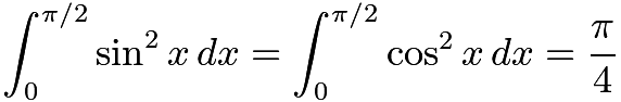 $\int_0^{\pi/2} \sin^2 x \, dx = \int_0^{\pi/2} \cos^2 x \, dx = \frac {\pi}{4}$