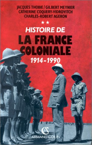 HISTOIRE DE LA FRANCE COLONIALE. Tome 2, 1914-1990 HISTOIRE DE LA FRANCE COLONIALE. Tome 2, 1914-1990