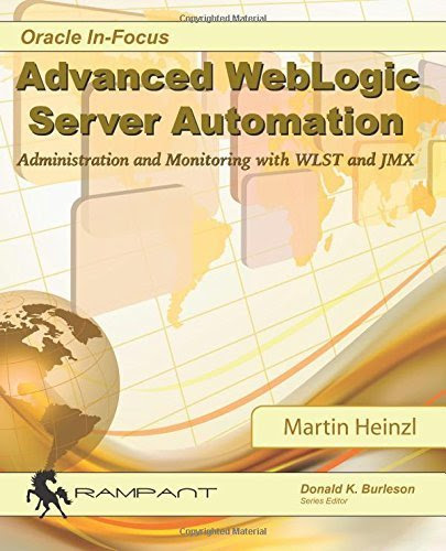 Advanced WebLogic Server Automation: Administration and Monitoring with WLST and JMX (Oracle In-Focus Series) (Volume 46) Paperback June 5,