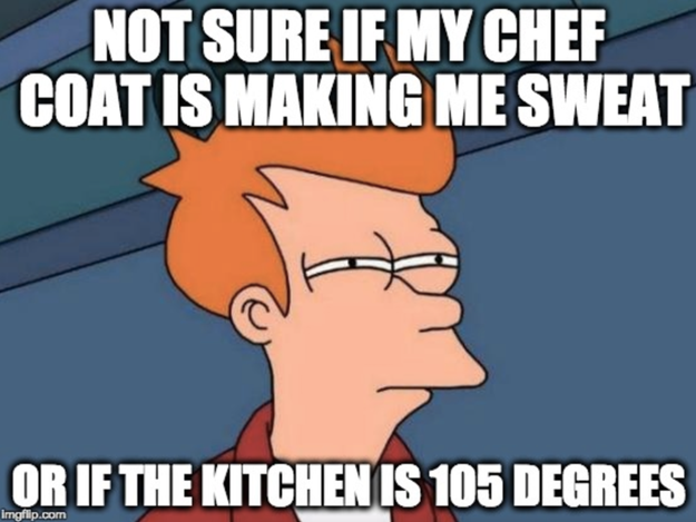 The kitchens can reach a sweltering 90° F.