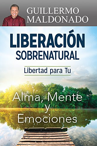 Liberación Sobrenatural: Libertad para tu Alma, Mente y Emociones (Spanish Edition), by Guillermo Maldonado