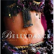 Bellydance: A Guide to Middle Eastern Dance, Its Music, Its Culture and Costume