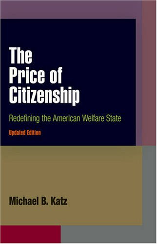 The Price of Citizenship: Redefining the American Welfare StateBy Michael B. Katz