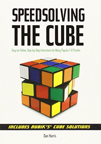 Speedsolving the Cube: Easy-to-Follow, Step-by-Step Instructions for Many Popular 3-D Puzzles, by Dan Harris