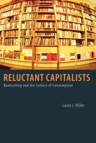 Reluctant Capitalists: Bookselling and the Culture of Consumption, by Laura J. Miller