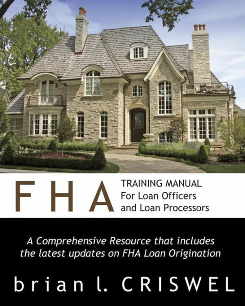 FHA Training Manual For Loan Officers And Loan Processors A
Comprehensive Resource That Includes The Latest Updates