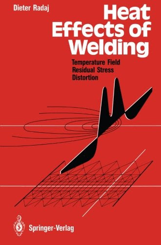 Heat Effects of Welding: Temperature Field, Residual Stress, Distortion, by Dieter Radaj