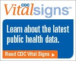 CDC Vital Signs  Learn about the latest public health data. Read CDC Vital Signs