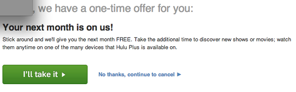 Have a Hulu Plus account and want a free month credit? Click "cancel my account" and they'll give you the next month free.