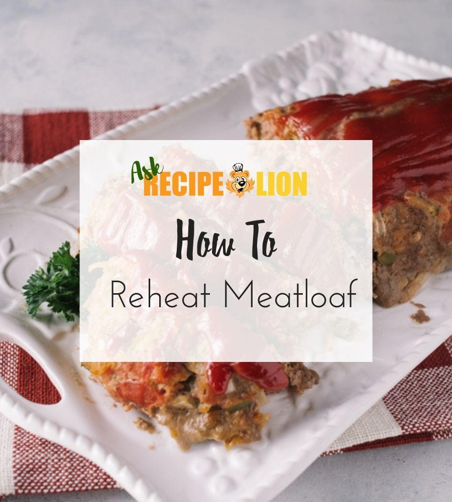 How To Reheat Meatloaf Easy And Delicious Recipelion Com