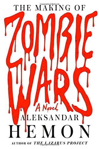 The Making of Zombie Wars: A Novel, by Aleksandar Hemon