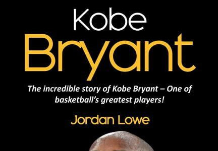 Read Online Kobe Bryant: The incredible story of Kobe Bryant - one of basketball's greatest players! PDF PDF