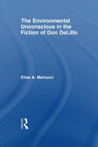 The Environmental Unconscious in the Fiction of Don DeLillo (Studies in Major Literary Authors), by Elise Martucci