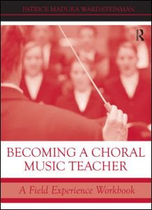 Becoming a Choral Music Teacher: A Field Experience Workbook, by Patrice Madura Ward-Steinman
