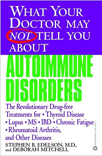 What Your Doctor May Not Tell You About(TM): Autoimmune Disorders: The Revolutionary Drug-free Treatments for Thyroid Disease, Lupus, MS, I