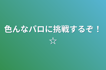 色んなパロに挑戦するぞ！☆