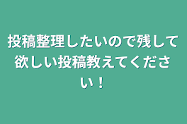 投稿整理したいので残して欲しい投稿教えてください！