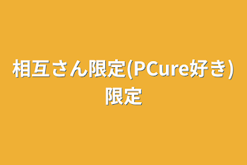 「相互さん限定(PCure好き)限定」のメインビジュアル