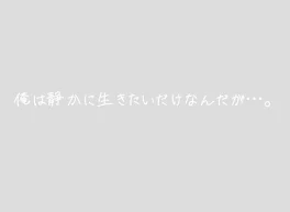 俺は静かに生きたいだけなんだが…。