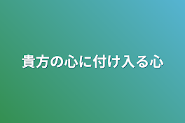 貴方の心に付け入る心